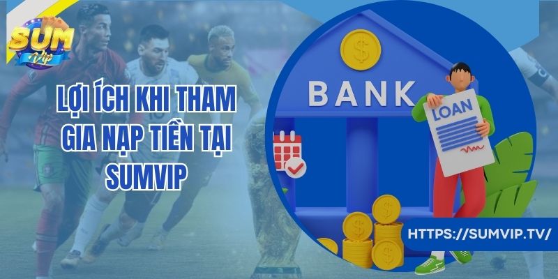 Lợi ích khi tham gia nạp tiền tại SumVip