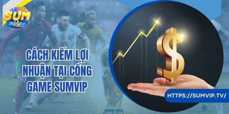 Cá cược là cách kiếm lợi nhuận tại cổng game SumVip hiệu quả