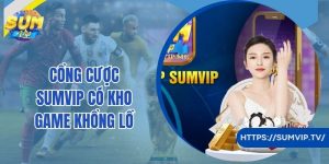 Tại Sao Sumvip Được Đánh Giá Là Cổng Game Số 1 Hiện Nay?