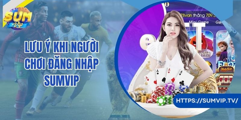 Lưu ý khi người chơi đăng nhập SumVip