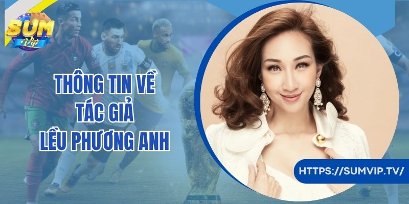 Chia sẻ thông tin giới thiệu về tác giả Lều Phương Anh nổi tiếng