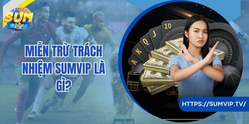 Chia sẻ thông tin về quy định miễn trừ trách nhiệm tại SumVip