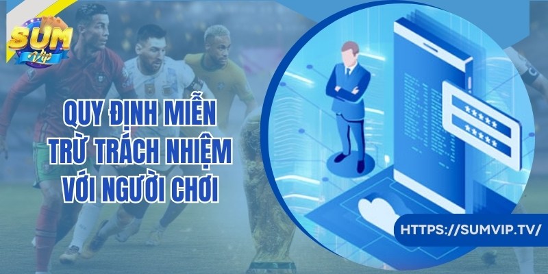 Chi tiết các quy định miễn trừ trách nhiệm với cổng game SumVip