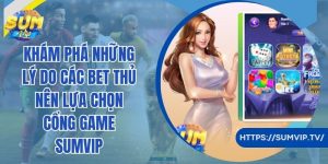 Khám Phá Những Lý Do Các Bet Thủ Nên Lựa Chọn Cổng Game Sumvip