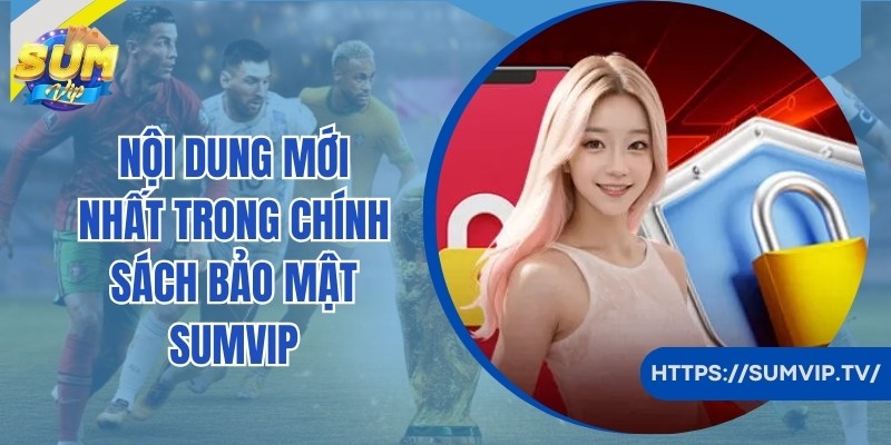 Cập nhật nội dung mới Sumvip ban hành trong chính sách bảo mật